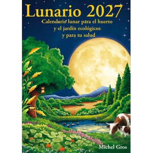 CALENDARIO LUNARIO 2027. CALENDARIO LUNAR PARA EL HUERTO Y EL JARDÍN ECOLÓGICOS Y PARA TU SALUD