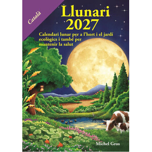 CALENDARI LLUNARI 2027. CALENDARI LUNAR PER A L'HORT I EL JARDÍ ECOLÒGICS I TAMBÉ PER MANTENIR LA SALUT