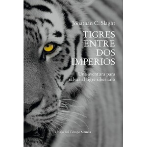 TIGRES ENTRE DOS IMPERIOS. UNA AVENTURA PARA SALVAR AL TIGRE SIBERIANO