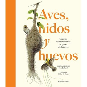 AVES, NIDOS Y HUEVOS. LOS MÁS EXTRAORDINARIOS HOGARES DE LAS AVES
