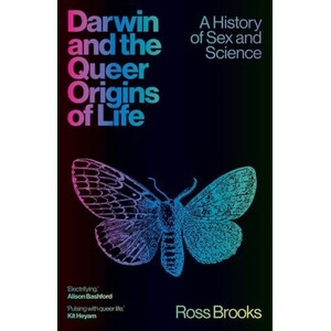 DARWIN AND THE QUEER ORIGINS OF LIFE. A HISTORY OF SEX AND SCIENCE