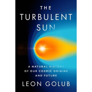A TURBULENT SUN. A NATURAL HISTORY OF OUR COSMIC ORIGINS AND FUTURE