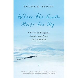 WHERE THE EARTH MEETS THE SKY. A STORY OF PENGUINS, PEOPLE AND PLACE IN ANTARCTICA