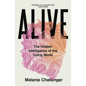 ALIVE. THE HIDDEN INTELLIGENCE OF THE LIVING WORLD
