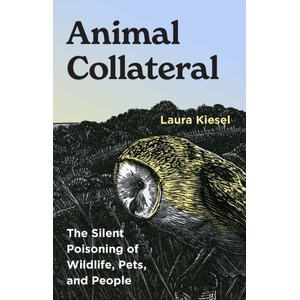 ANIMAL COLLATERAL: THHE SILENT POISONING OF WILDLIFE, PETS, AND PEOPLE