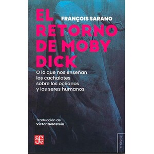 EL RETORNO DE MOBY DICK. O LO QUE NOS ENSEÑAN LOS CACHALOTES SOBRE LOS OCÉANOS Y LOS SERES HUMANOS