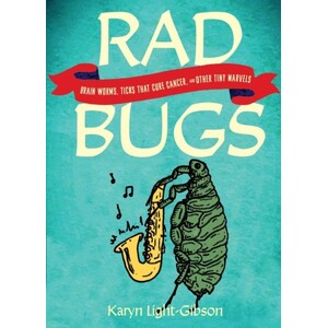 RAD BUGS. BRAIN WORMS, TICKS THAT CURE CANCER, AND OTHER TINY MARVELS