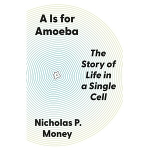 A IS FOR AMOEBA. THE STORY OF LIFE IN A SINGLE CELL
