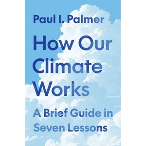 HOW OUR CLIMATE WORKS. A BRIEF GUIDE IN SEVEN LESSONS